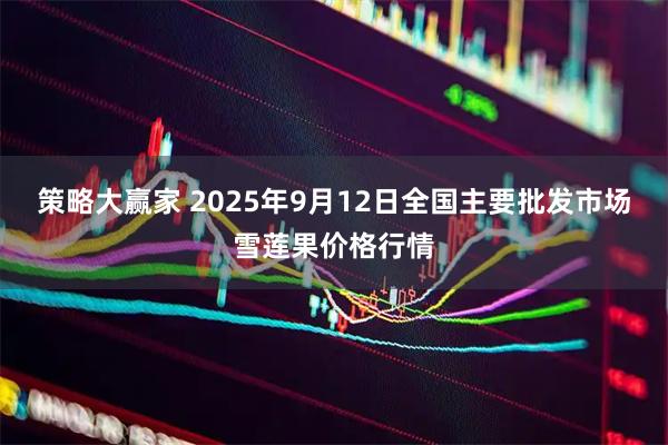策略大赢家 2025年9月12日全国主要批发市场雪莲果价格行情