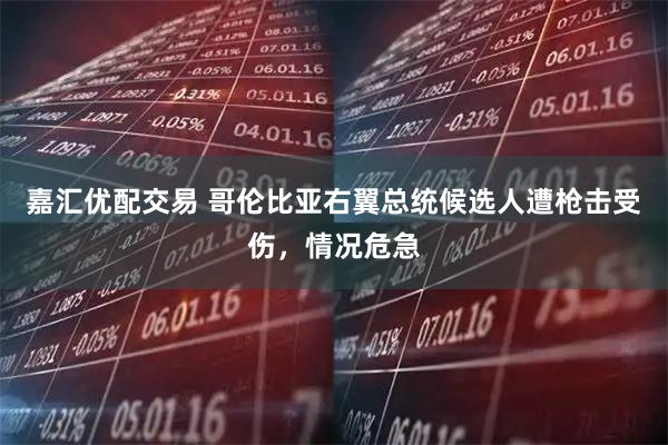 嘉汇优配交易 哥伦比亚右翼总统候选人遭枪击受伤，情况危急