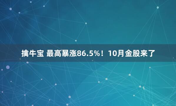 擒牛宝 最高暴涨86.5%！10月金股来了